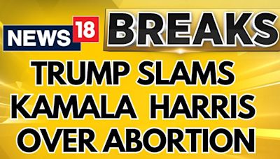 Trump Slams Kamala Harris over Abortion, Claims she wants "Execution of Babies" | English News - News18