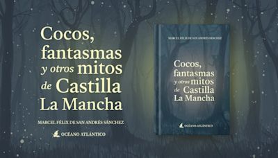 El libro 'Cocos, fantasmas y otros mitos de Castilla–La Mancha' condensa las leyendas de la región