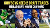 Cowboys Need TWO First-Round Trades in NFL Draft? FISH VIDEO