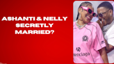 Ashanti & Nelly secretly married?