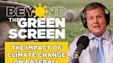 Beyond the Green Screen Podcast: Climate change’s impact on baseball