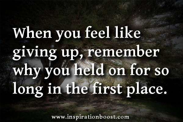 When you feel like giving up, remember why you held on for so long in ...