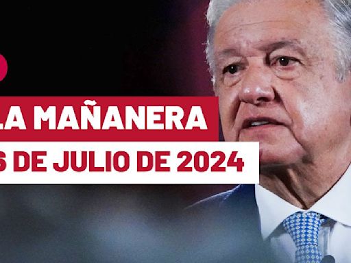 La 'Mañanera' hoy en vivo de López Obrador: Temas de la conferencia del 23 de julio de 2024