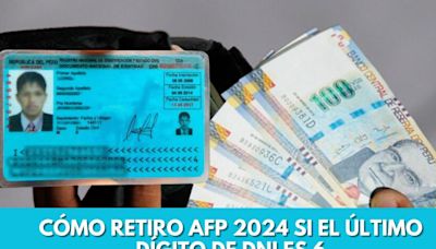 Retiro AFP 2024 - si tu DNI termina en 6, cómo y cuándo solicitar tu dinero hasta 4 UIT