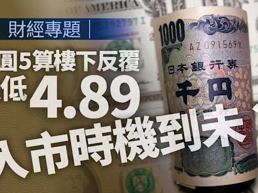 日圓兌港元5算樓下反覆 最低4.89 入市時機到未？