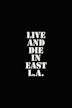 Live and Die in East LA