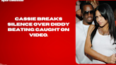 Cassie breaks silence over Diddy beating caught on video.