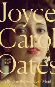 Joyce Carol Oates: A Body in the Service of Mind