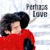 Perhaps Love