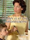 Mommy Is at the Hairdresser's