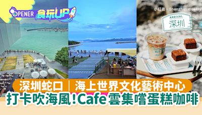 深圳蛇口｜海上世界文化藝術中心打卡吹海風 Cafe雲集嚐蛋糕咖啡