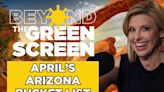 Beyond the Green Screen Podcast: April’s Arizona Bucket List