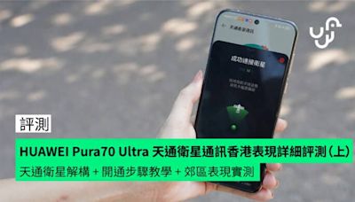 【評測】HUAWEI Pura70 Ultra @天通衛星通訊 香港表現詳細評測（上）- 天通衛星解構 + 開通步驟教學 + 郊區表現實測