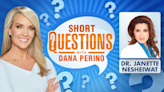 Short questions with Dana Perino for Dr. Janette Nesheiwat