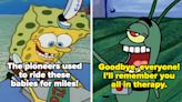 "I'm Ugly And I'm Proud": 17 Times "SpongeBob SquarePants" Proved That It's An Unqualified Masterpiece