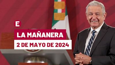 La 'Mañanera' hoy en vivo de López Obrador: Temas de la conferencia del 2 de mayo de 2024