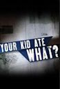 Your Kid Ate What?