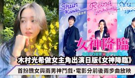 木村光希做女主角出演日版《女神降臨》！首扮醜女與兩男神鬥戲，電影...