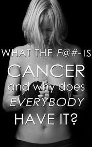 What the F... Is Cancer and Why Does Everybody Have It?