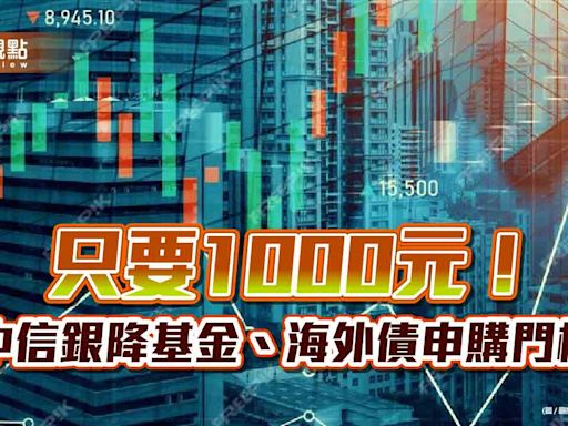 中信銀調降基金、海外債券申購門檻！1000元入手 黃金存摺開戶免手續費