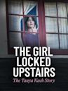 The Girl Locked Upstairs: The Tanya Kach Story