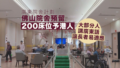 廣東院舍計劃即日起增兩間 佛山院舍預留200床位予港人 料年半內住滿