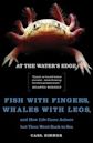 At the Water's Edge: Fish with Fingers, Whales with Legs, and How Life Came Ashore but Then Went Back to Sea