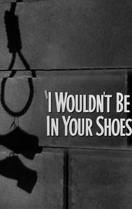 I Wouldn't Be in Your Shoes