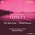 Tippett: The Rose Lake; Ritual dances