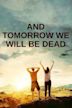 And Tomorrow We Will Be Dead