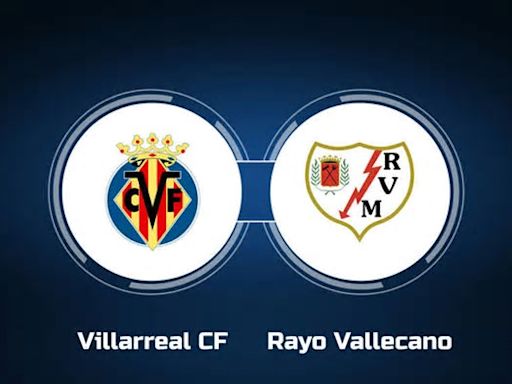 Watch Villarreal CF vs. Rayo Vallecano Online: Live Stream, Start Time