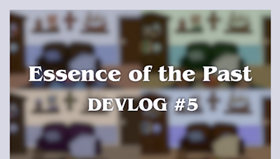 #5 Essence of the Past Devlog - Lots of things! news