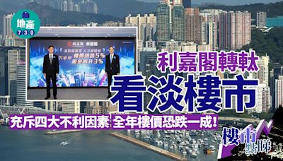 利嘉閣轉軚看淡樓市 充斥四大不利因素 全年樓價恐跌一成｜樓市點睇