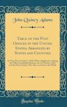 Table of the Post Offices in the United States, Arranged by States and Counties: As They Were October 1, 1830; With a Supplement, Stating the Offices Established Between the 1st October, 1830, and the First of April, 1831; Also, an Index to the Whole