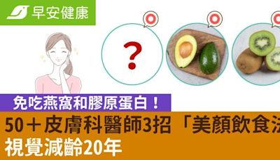 免吃燕窩和膠原蛋白！50＋皮膚科醫師3招「美顏飲食法」視覺減齡20年