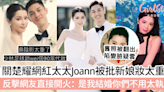 關楚耀網紅太太Joann被批新娘妝太重手！反擊網友直接開火：是我結婚你們不用太執著！ | GirlStyle 女生日常