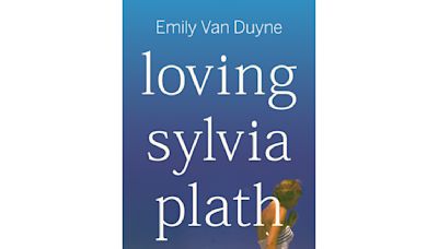 Book Review: 'Loving Sylvia Plath' attends to polarizing writer's circumstances more than her work