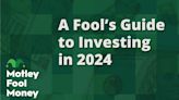 A Motley Fool Guide to Investing in 2024