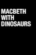 MacBeth With Dinosaurs