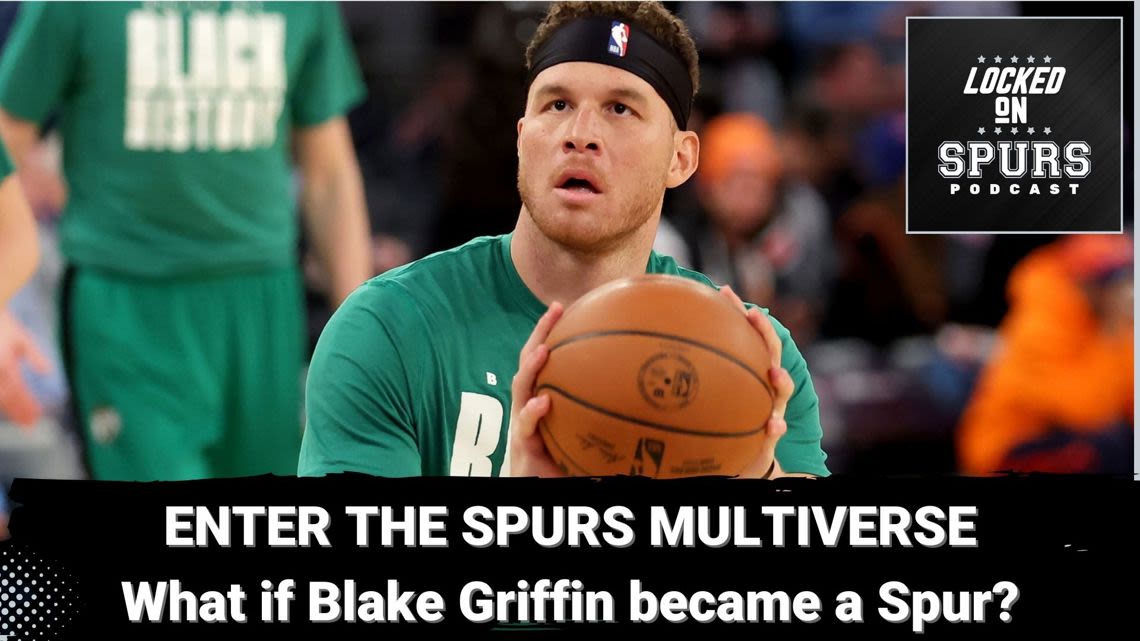 Enter the Spurs multiverse: What if Blake Griffin was a Spur? | Locked On Spurs