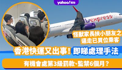 香港快運又出事！逼走已買位乘客有機會處第3級罰款、監禁6個月？即睇航空公司處理手法