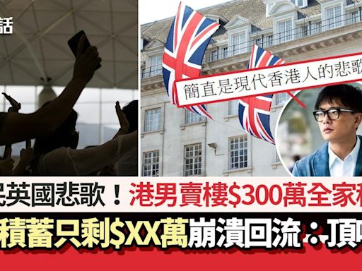 移民英國悲歌！港男賣樓$300萬帶一家移民 3年只剩$XX萬崩潰回流