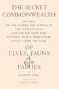 The Secret Commonwealth: An Essay of the Nature and Actions of the Subterranean (and, for the Most Part) Invisible People, Heretofore Going under the Name of Elves, Fauns, and Fairies