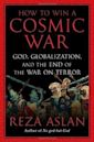 How to Win a Cosmic War: God, Globalization, and the End of the War on Terror