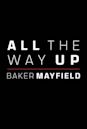 "All the Way Up: Baker Mayfield" The Journey Continues