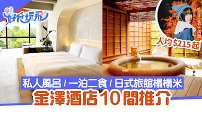 金澤酒店10間推介｜私人桑拿＋露天風呂／一泊二食／人均$215起