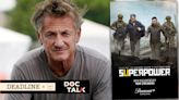 Deadline’s Doc Talk Podcast: ‘Superpower’ Director Sean Penn Blasts Liberals For Willingness To Sacrifice Ukraine For Peace...