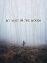 We Wait in the Woods