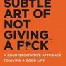 The Subtle Art of Not Giving a F*ck: A Counterintuitive Approach to Living a Good Life