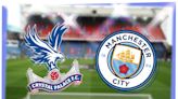 Crystal Palace vs Man City: Prediction, kick-off time, TV, live stream, team news, h2h results, odds today